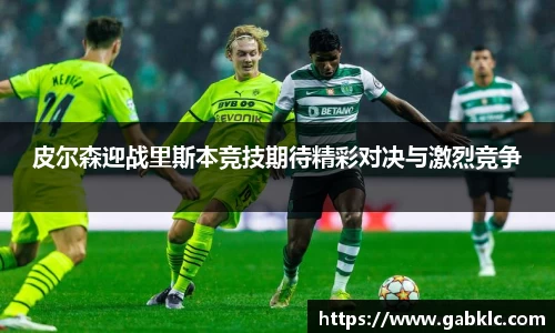 皮尔森迎战里斯本竞技期待精彩对决与激烈竞争